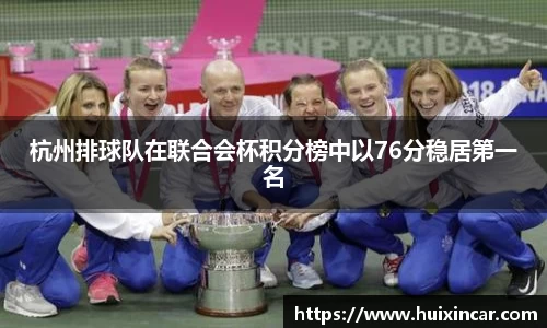 杭州排球队在联合会杯积分榜中以76分稳居第一名