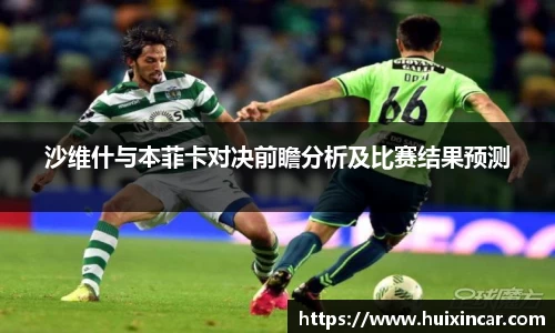 沙维什与本菲卡对决前瞻分析及比赛结果预测